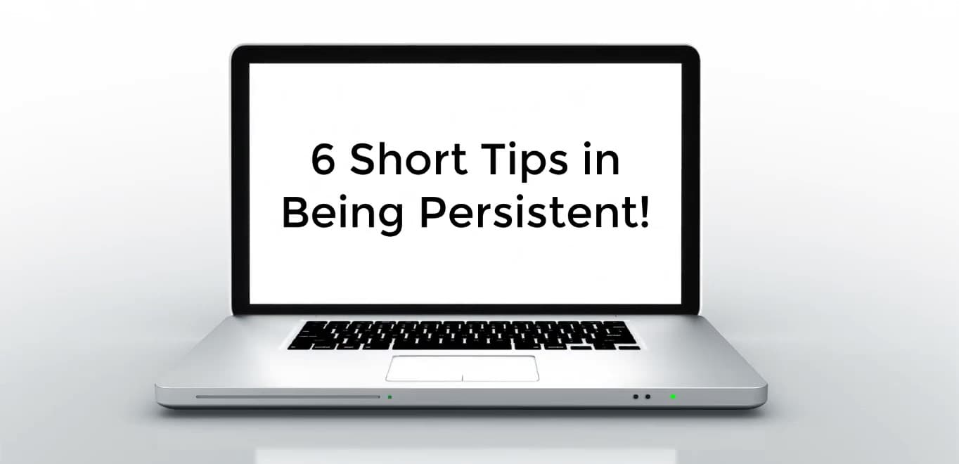 6 Short Tips in Being Persistent!⠀
